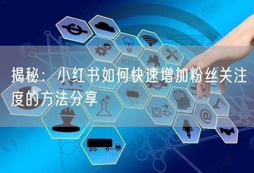 揭秘：小红书如何快速增加粉丝关注度的方法分享