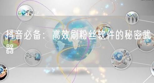 抖音必备：高效刷粉丝软件的秘密武器