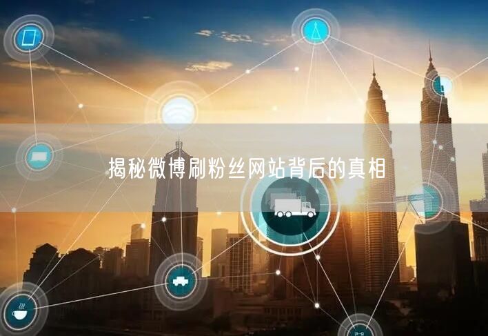 揭秘微博刷粉丝网站背后的真相