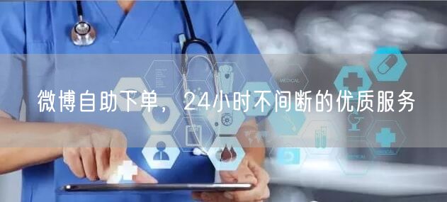 微博自助下单，24小时不间断的优质服务