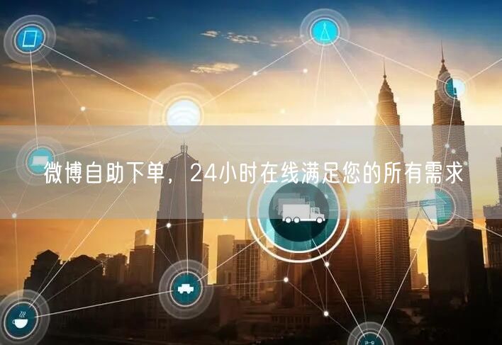 微博自助下单，24小时在线满足您的所有需求