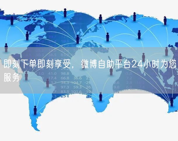 即刻下单即刻享受，微博自助平台24小时为您服务