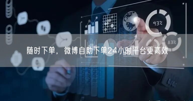 随时下单，微博自助下单24小时平台更高效