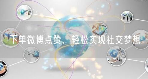 下单微博点赞，轻松实现社交梦想