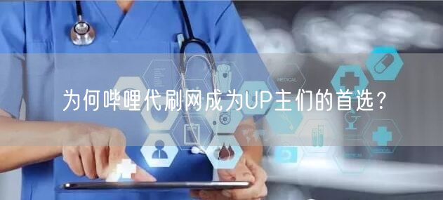 为何哔哩代刷网成为UP主们的首选？