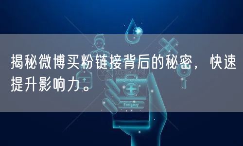 揭秘微博买粉链接背后的秘密，快速提升影响力。
