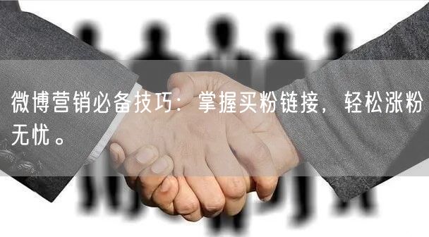 微博营销必备技巧：掌握买粉链接，轻松涨粉无忧。