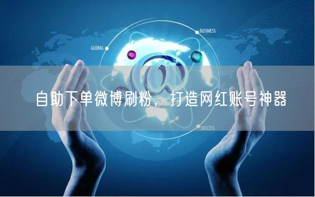 自助下单微博刷粉，打造网红账号神器