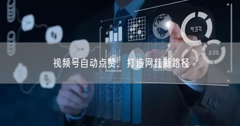视频号自动点赞，打造网红新路径